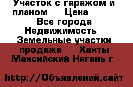 Участок с гаражом и планом   › Цена ­ 850 - Все города Недвижимость » Земельные участки продажа   . Ханты-Мансийский,Нягань г.